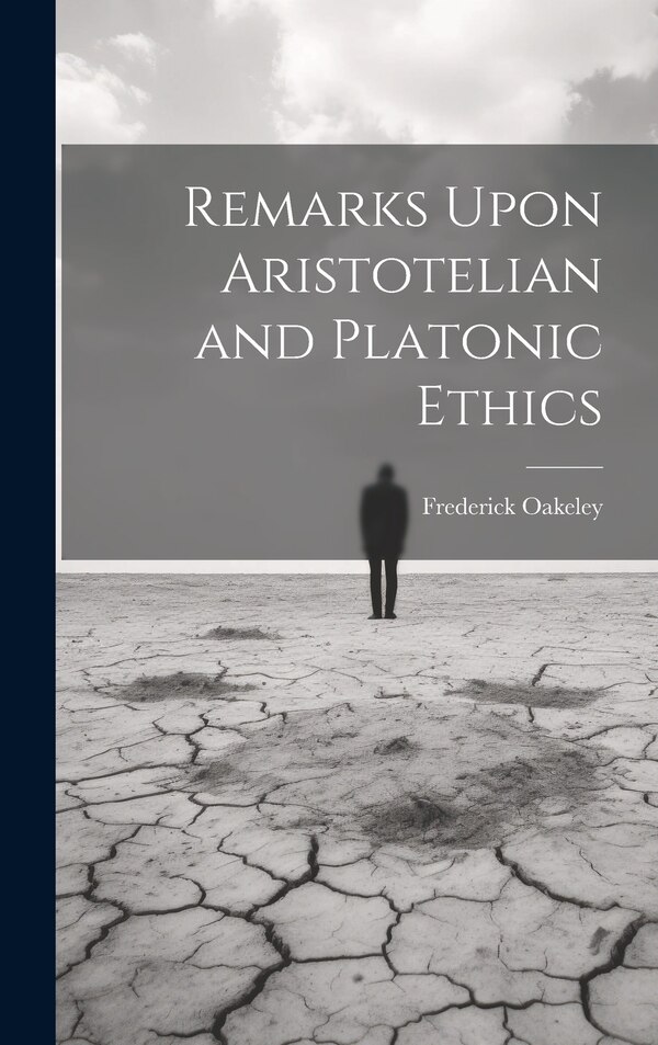 Remarks Upon Aristotelian and Platonic Ethics by Frederick Oakeley, Hardcover | Indigo Chapters