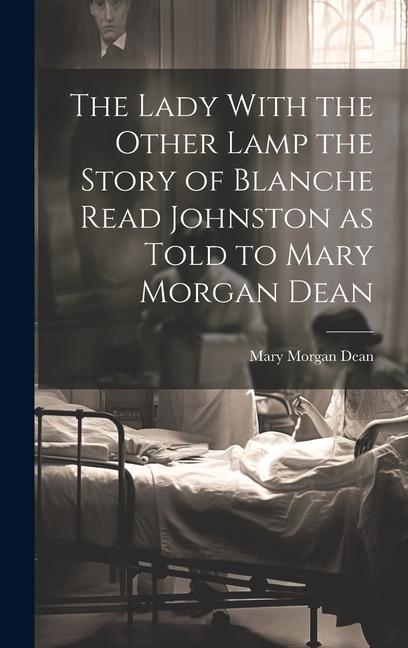 The Lady With the Other Lamp the Story of Blanche Read Johnston as Told to Mary Morgan Dean, Hardcover | Indigo Chapters