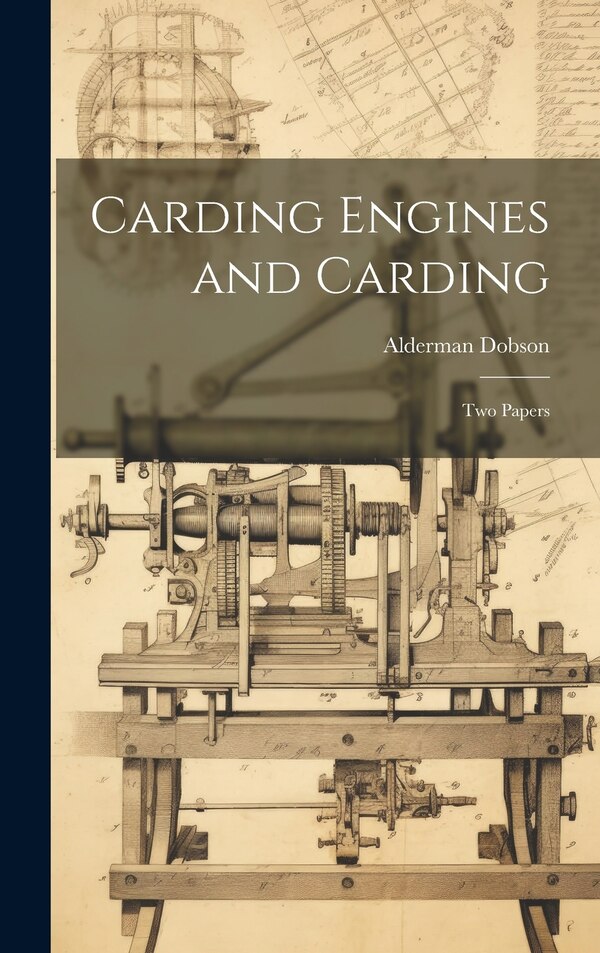 Carding Engines and Carding by Alderman Dobson, Hardcover | Indigo Chapters