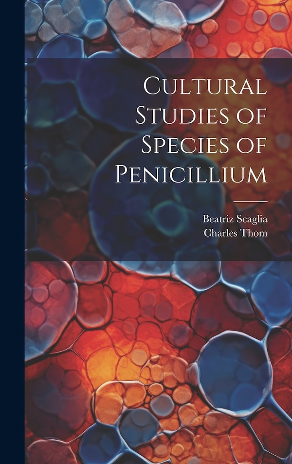 Cultural Studies of Species of Penicillium by Charles Thom, Hardcover | Indigo Chapters