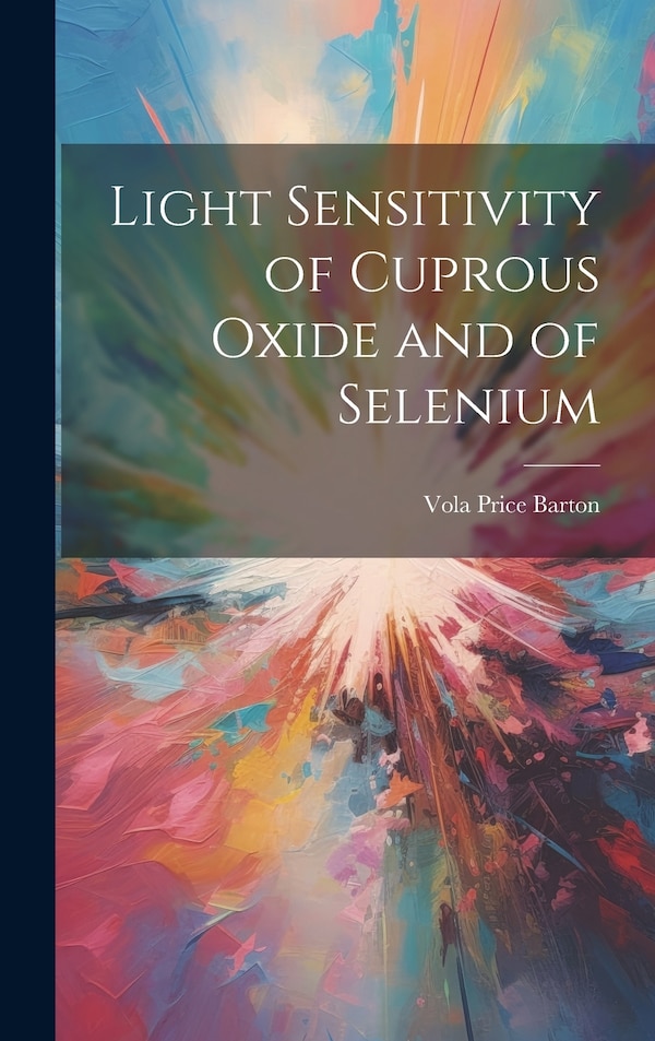 Light Sensitivity of Cuprous Oxide and of Selenium by Vola Price Barton, Hardcover | Indigo Chapters