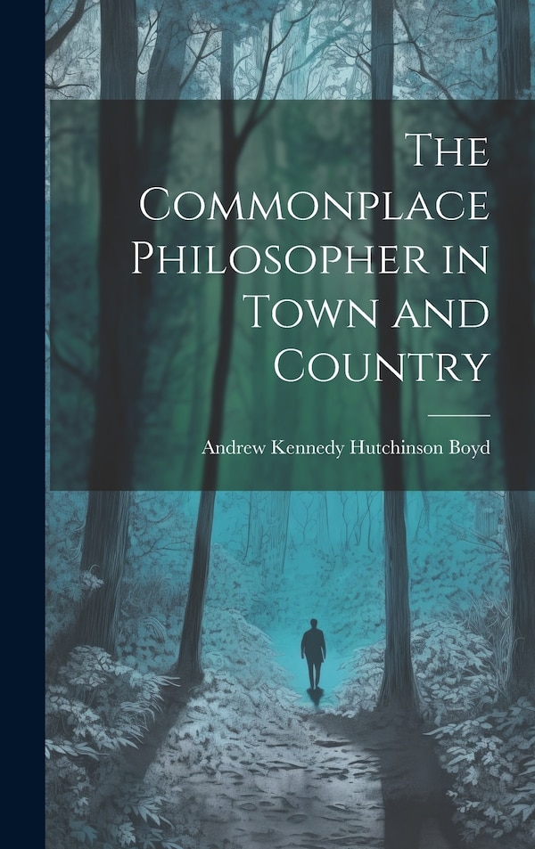 The Commonplace Philosopher in Town and Country by Andrew Kennedy Hutchinson Boyd, Hardcover | Indigo Chapters