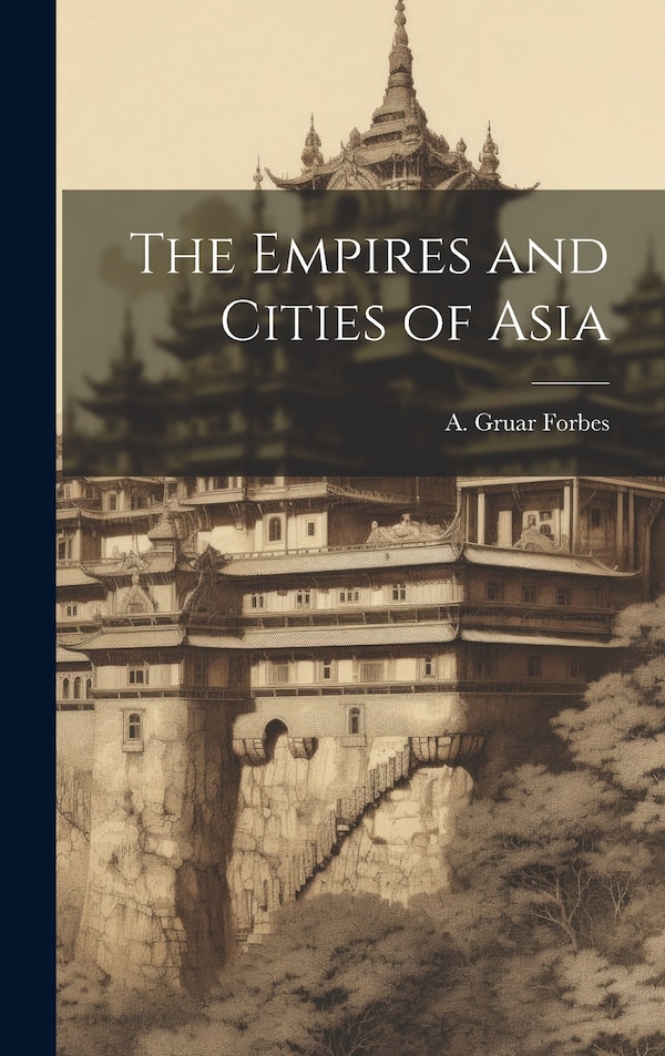 The Empires and Cities of Asia by A Gruar Forbes, Hardcover | Indigo Chapters