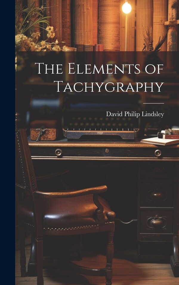 The Elements of Tachygraphy by David Philip Lindsley, Hardcover | Indigo Chapters