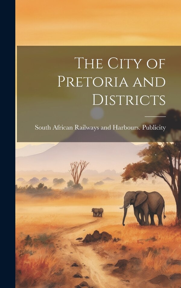 The City of Pretoria and Districts by South African Railways and Harbours, Hardcover | Indigo Chapters