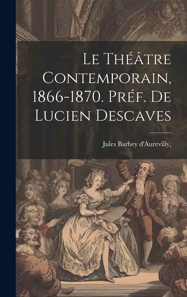 Le Théâtre Contemporain 1866-1870. Préf. de Lucien Descaves by Jules Barbey d'Aurevilly, Hardcover | Indigo Chapters