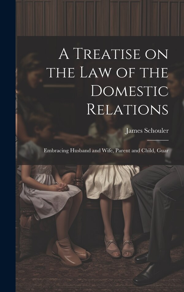 A Treatise on the law of the Domestic Relations by James Schouler, Hardcover | Indigo Chapters