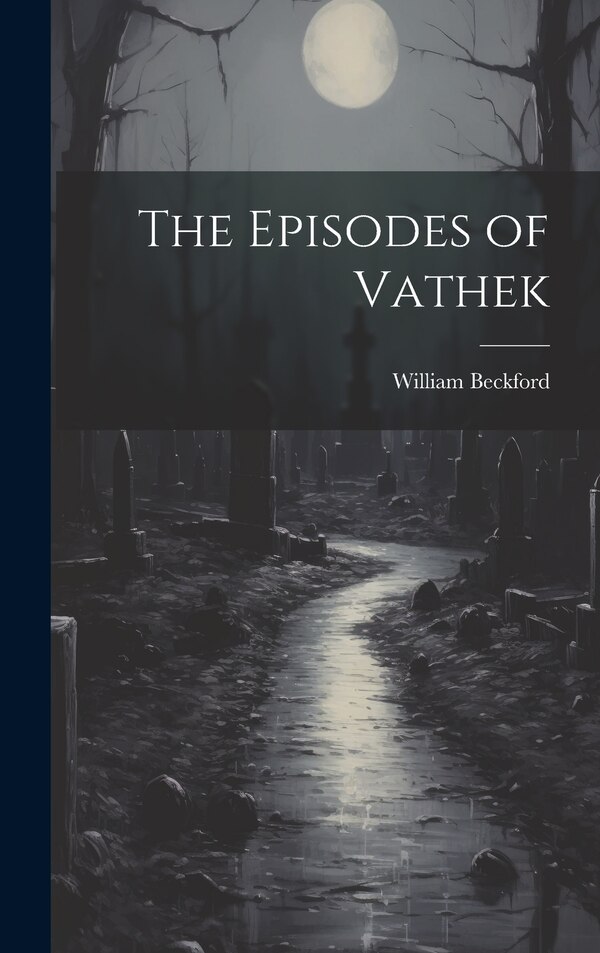 The Episodes of Vathek by William Beckford, Hardcover | Indigo Chapters