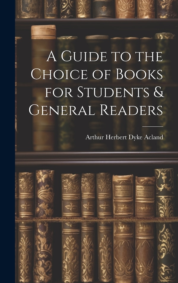 A Guide to the Choice of Books for Students & General Readers by Arthur Herbert Dyke Acland, Hardcover | Indigo Chapters