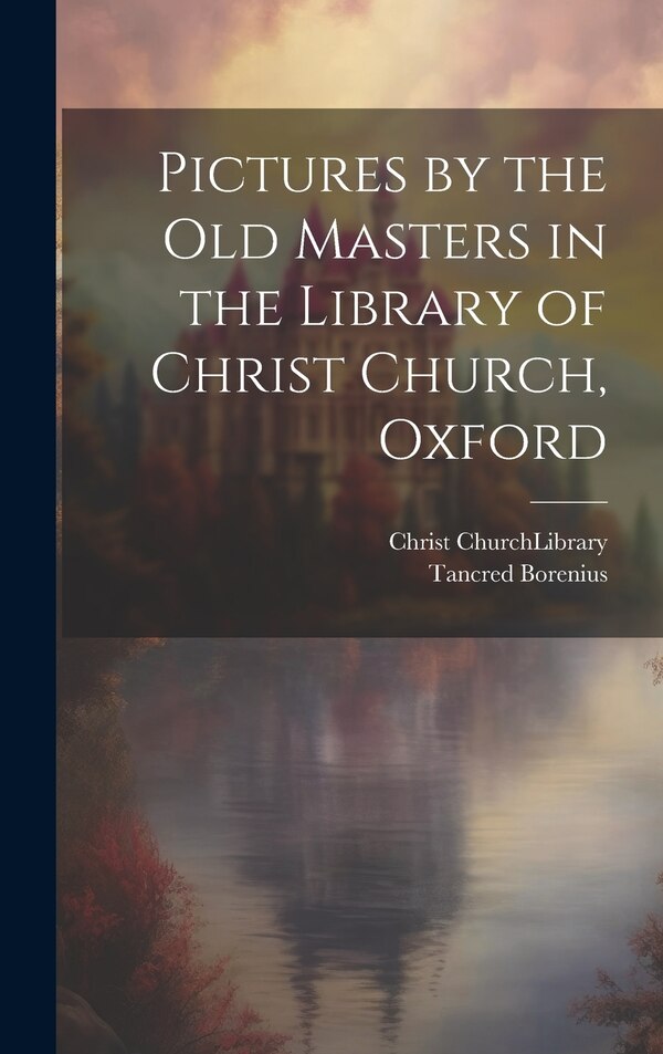 Pictures by the Old Masters in the Library of Christ Church Oxford by Tancred Borenius, Hardcover | Indigo Chapters