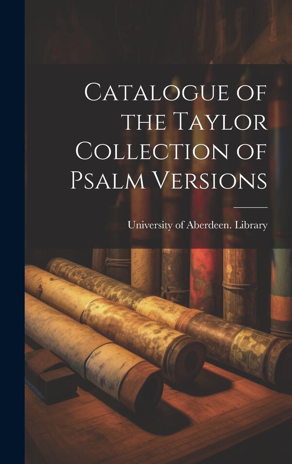 Catalogue of the Taylor Collection of Psalm Versions by University of Aberdeen Library, Hardcover | Indigo Chapters