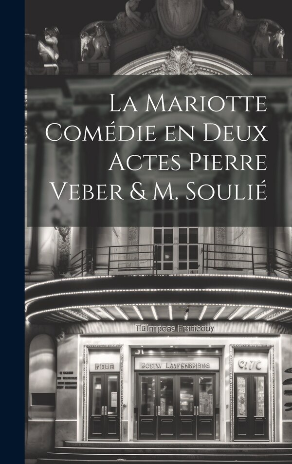 La Mariotte Comédie en deux Actes Pierre Veber & M. Soulié by Anonymous, Hardcover | Indigo Chapters