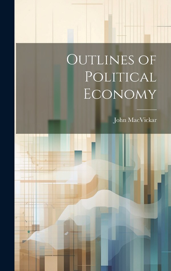 Outlines of Political Economy by John MacVickar, Hardcover | Indigo Chapters