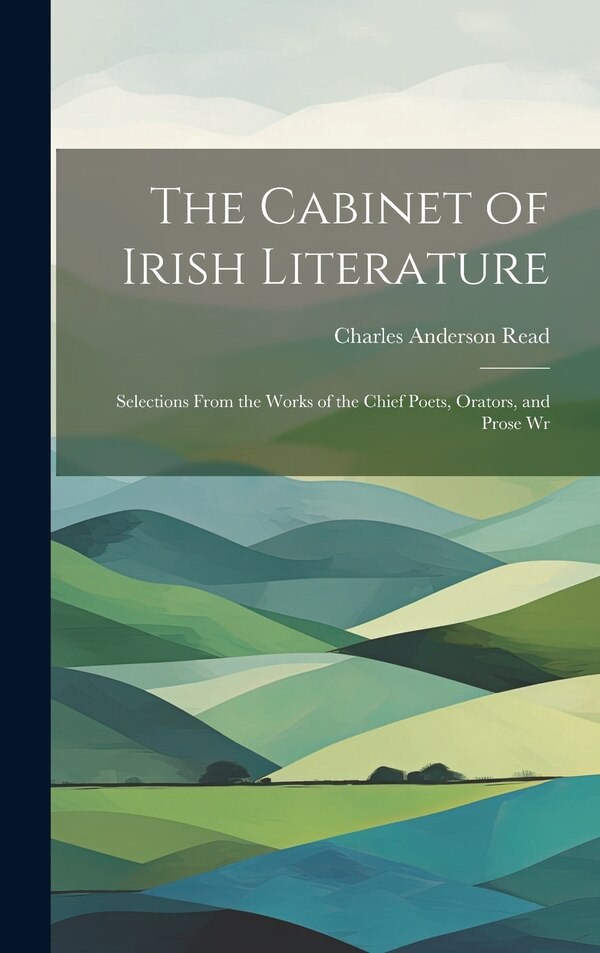 The Cabinet of Irish Literature by Charles Anderson Read, Hardcover | Indigo Chapters