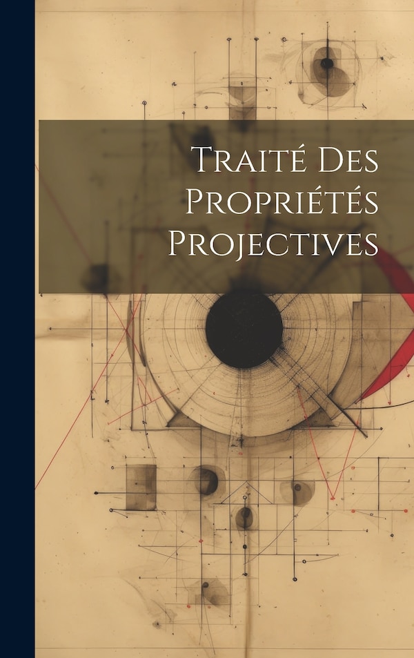 Traité Des Propriétés Projectives by Anonymous, Hardcover | Indigo Chapters