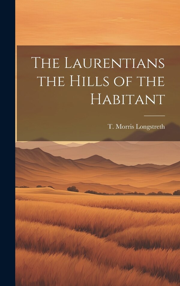 The Laurentians the Hills of the Habitant by T Morris Longstreth, Hardcover | Indigo Chapters