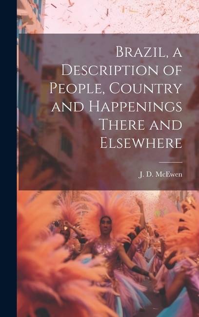 Brazil a Description of People Country and Happenings There and Elsewhere by J D McEwen, Hardcover | Indigo Chapters