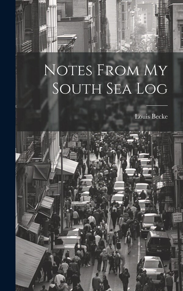 Notes From my South Sea Log by Louis Becke, Hardcover | Indigo Chapters
