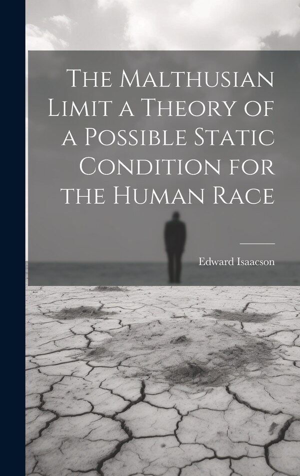 The Malthusian Limit a Theory of a Possible Static Condition for the Human Race by Edward isaacson, Hardcover | Indigo Chapters