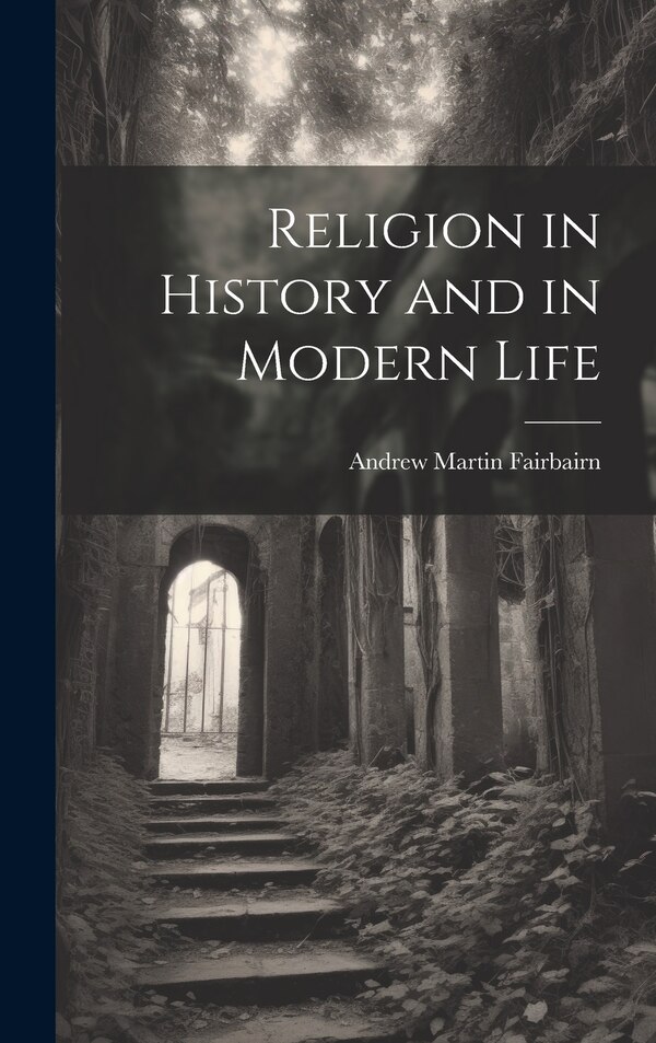 Religion in History and in Modern Life by Andrew Martin Fairbairn, Hardcover | Indigo Chapters