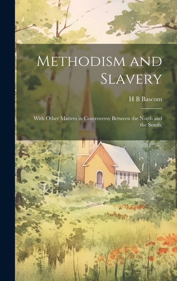 Methodism and Slavery by Henry Bidleman Bascom, Hardcover | Indigo Chapters