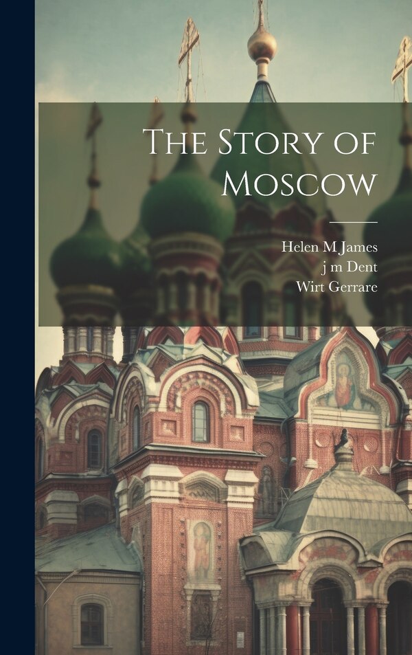 The Story of Moscow by Wirt Gerrare, Hardcover | Indigo Chapters