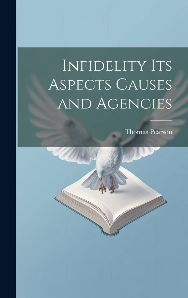 Infidelity its Aspects Causes and Agencies by Thomas Pearson, Hardcover | Indigo Chapters