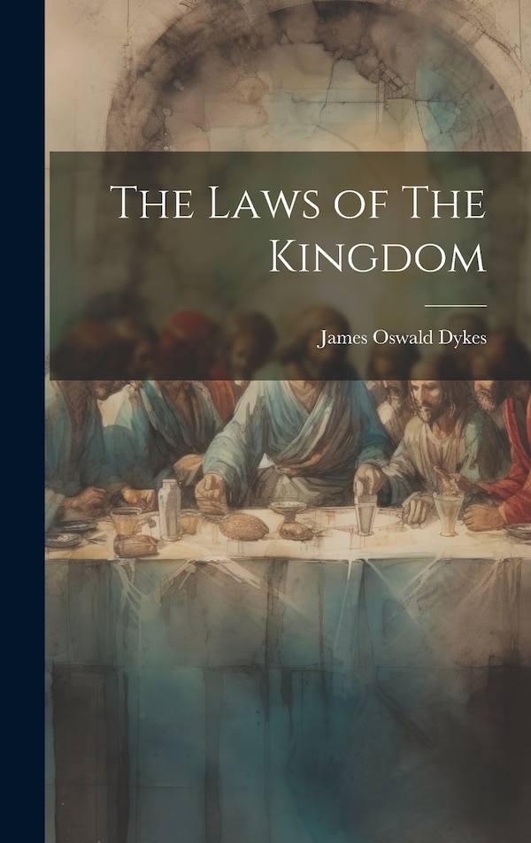 The Laws of The Kingdom by James Oswald Dykes, Hardcover | Indigo Chapters