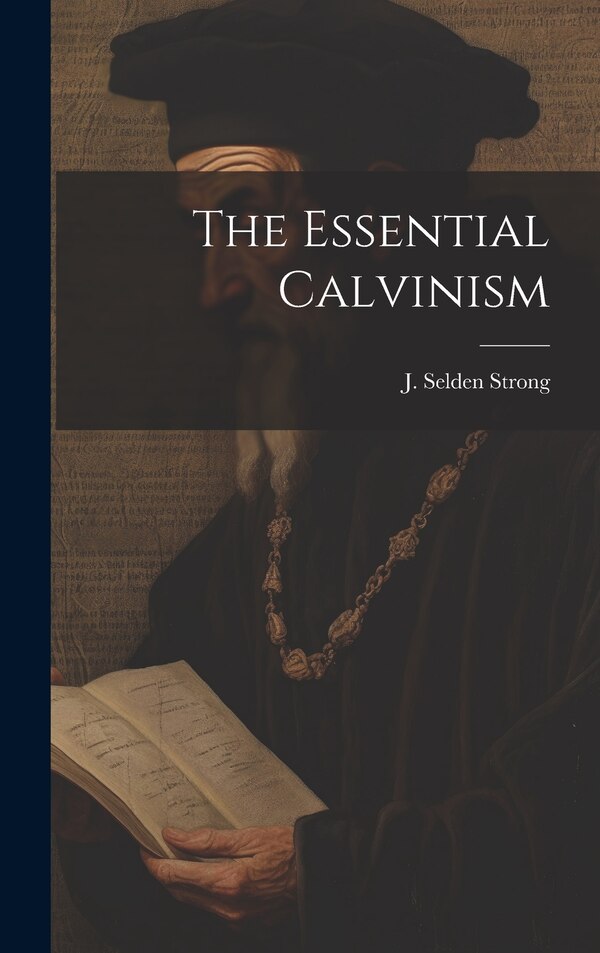 The Essential Calvinism by J Selden Strong, Hardcover | Indigo Chapters