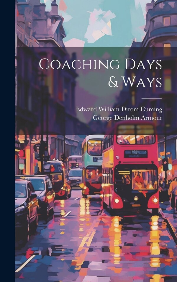 Coaching Days & Ways by Edward William Dirom Cuming, Hardcover | Indigo Chapters