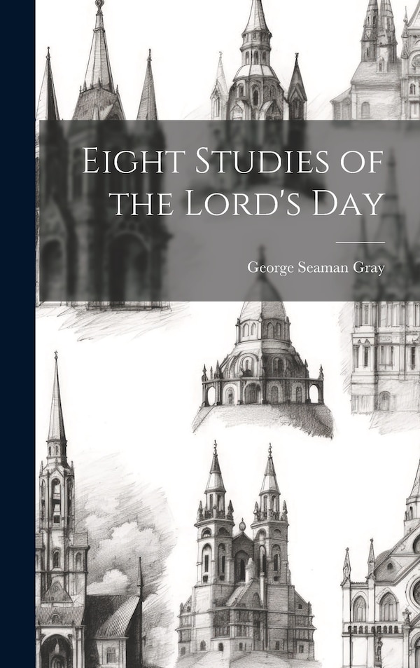 Eight Studies of the Lord's Day by George Seaman Gray, Hardcover | Indigo Chapters