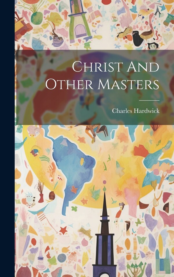 Christ And Other Masters by Charles Hardwick, Hardcover | Indigo Chapters