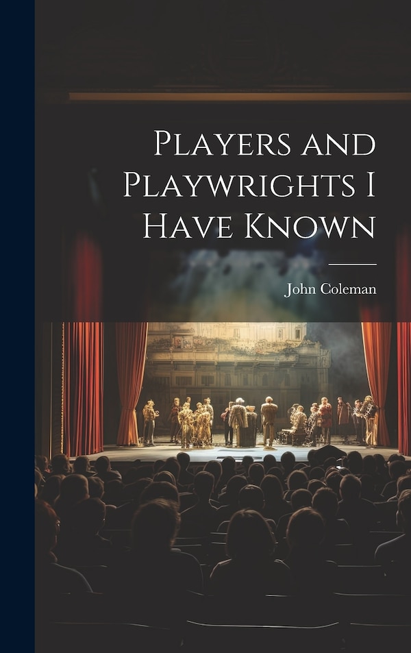 Players and Playwrights I Have Known by John Coleman, Hardcover | Indigo Chapters