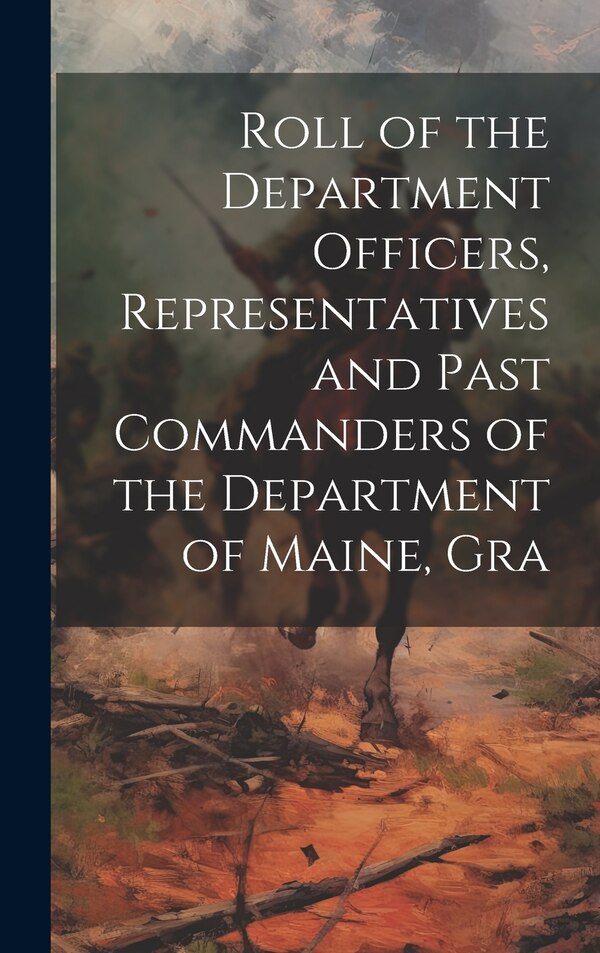 Roll of the Department Officers Representatives and Past Commanders of the Department of Maine Gra by Anonymous, Hardcover | Indigo Chapters