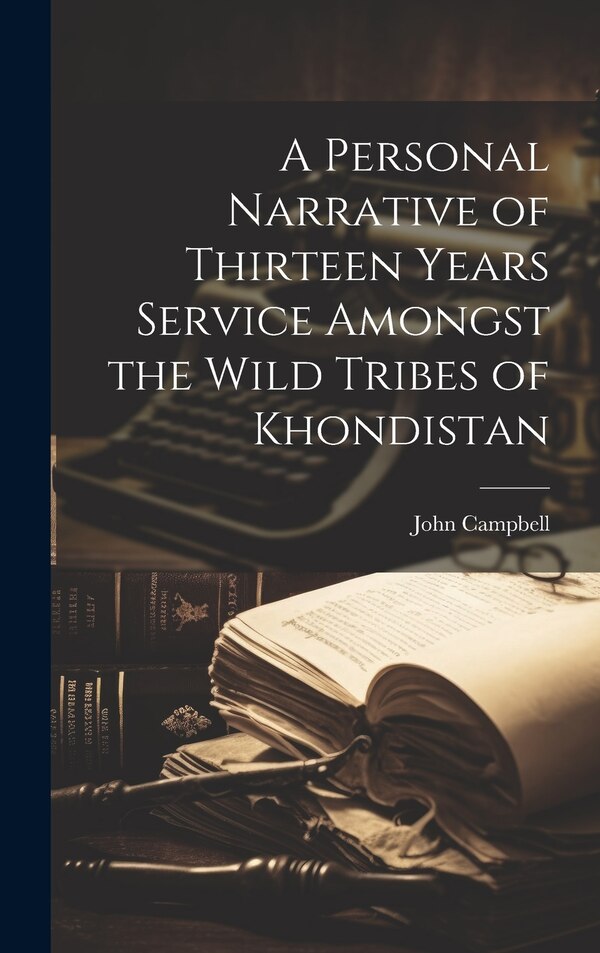 A Personal Narrative of Thirteen Years Service Amongst the Wild Tribes of Khondistan by John Campbell, Hardcover | Indigo Chapters