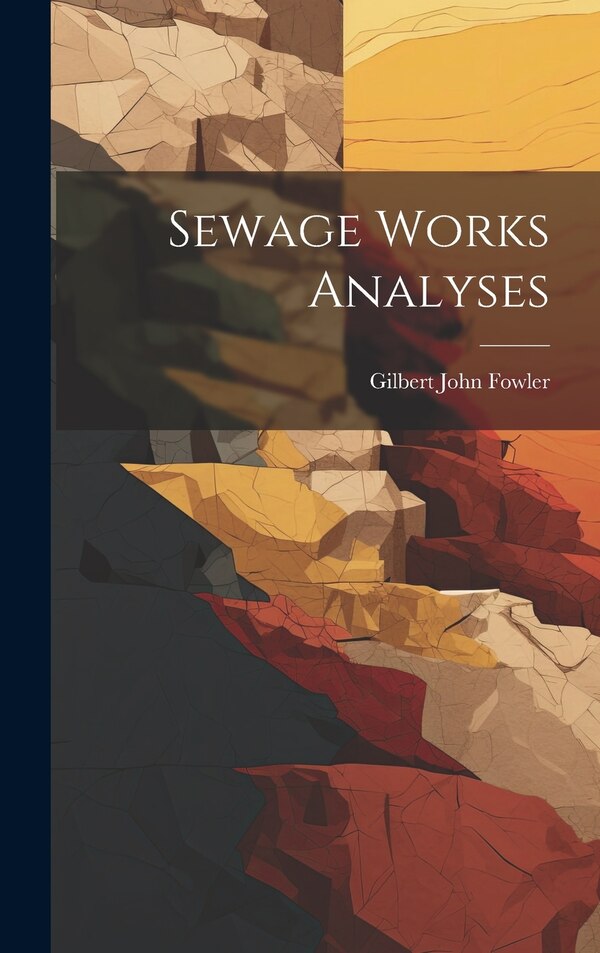 Sewage Works Analyses by Gilbert John Fowler, Hardcover | Indigo Chapters