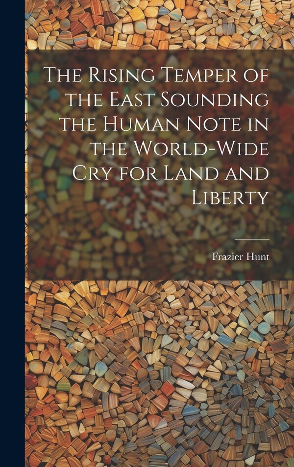The Rising Temper of the East Sounding the Human Note in the World-wide cry for Land and Liberty by Frazier Hunt, Hardcover | Indigo Chapters