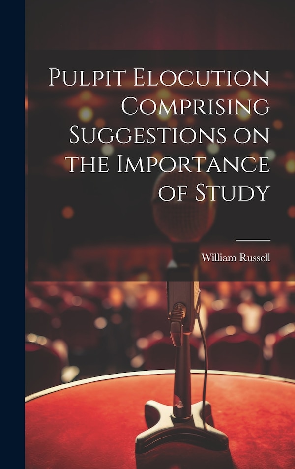 Pulpit Elocution Comprising Suggestions on the Importance of Study by William Russell, Hardcover | Indigo Chapters