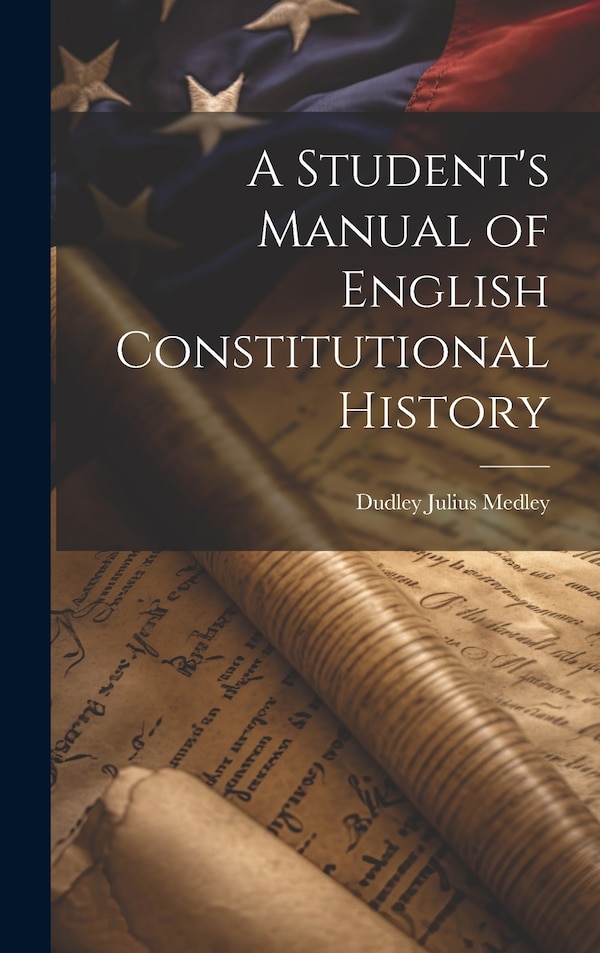 A Student's Manual of English Constitutional History by Dudley Julius Medley, Hardcover | Indigo Chapters