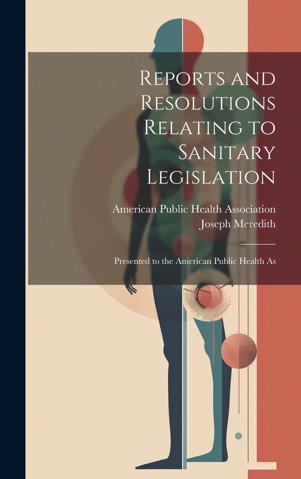 Reports and Resolutions Relating to Sanitary Legislation by Joseph Meredith, Hardcover | Indigo Chapters