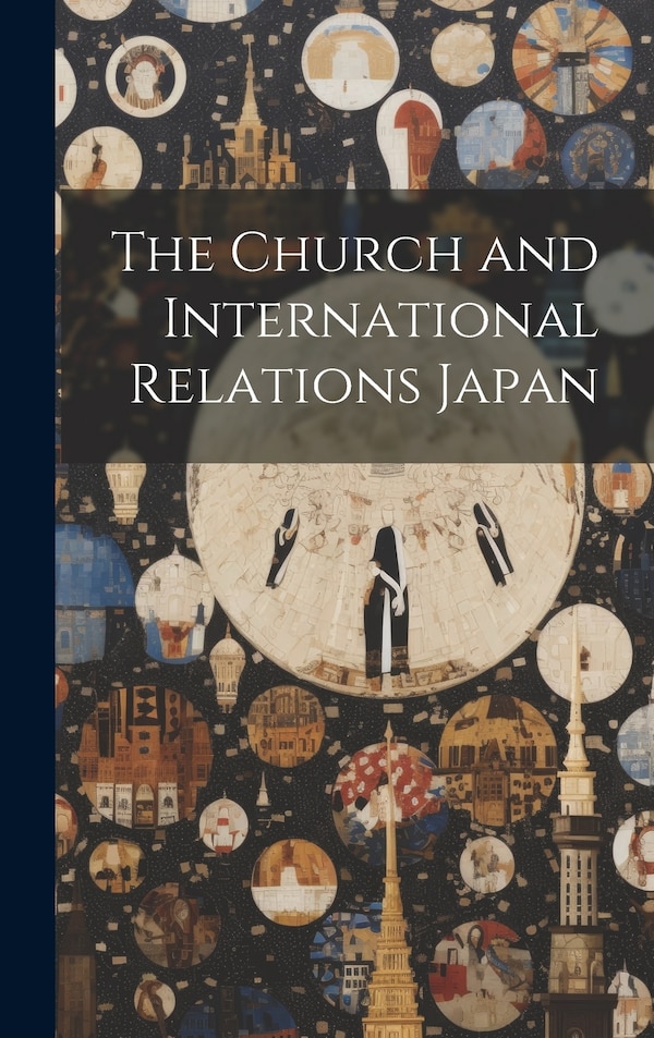 The Church and International Relations Japan by Anonymous, Hardcover | Indigo Chapters