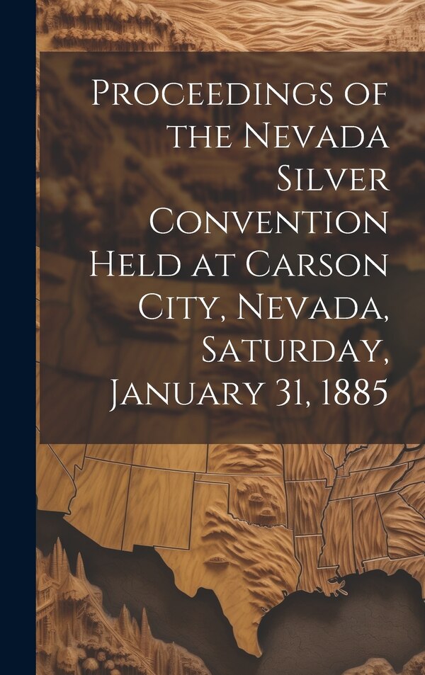 Proceedings of the Nevada Silver Convention Held at Carson City Nevada Saturday January 31 1885 by Anonymous, Hardcover | Indigo Chapters