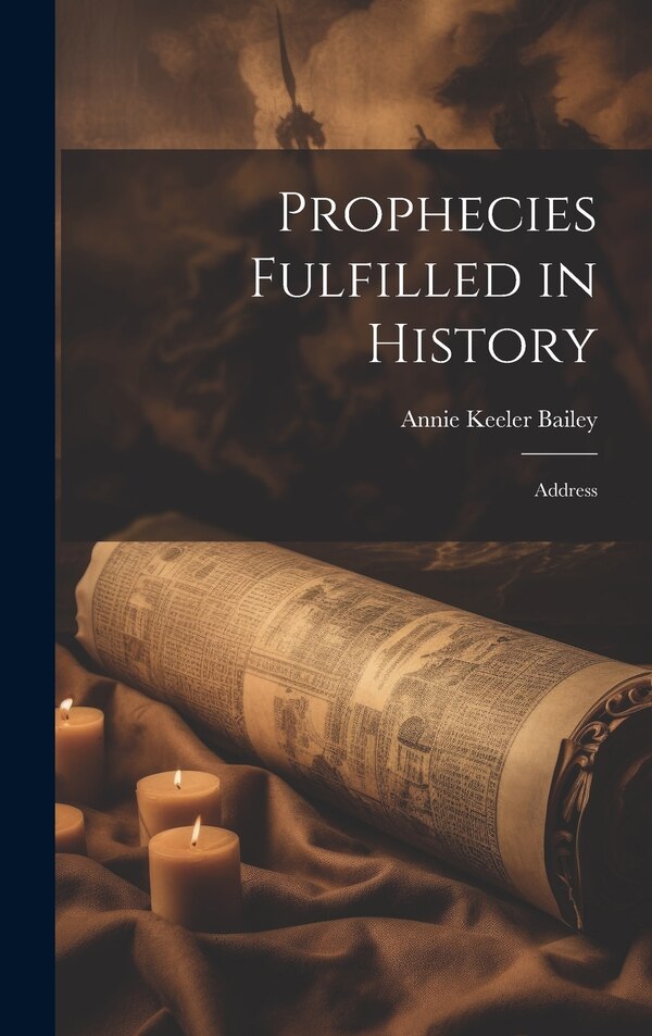 Prophecies Fulfilled in History by Annie Keeler Bailey, Hardcover | Indigo Chapters