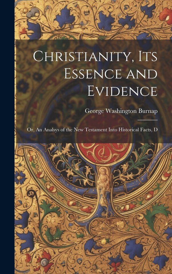 Christianity its Essence and Evidence by George Washington Burnap, Hardcover | Indigo Chapters