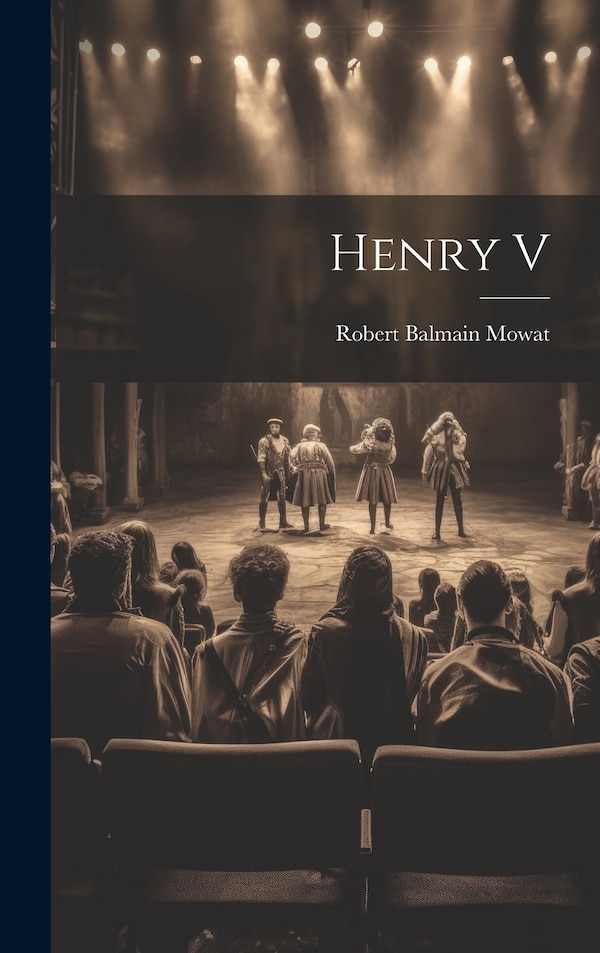Henry V by Robert Balmain Mowat, Hardcover | Indigo Chapters