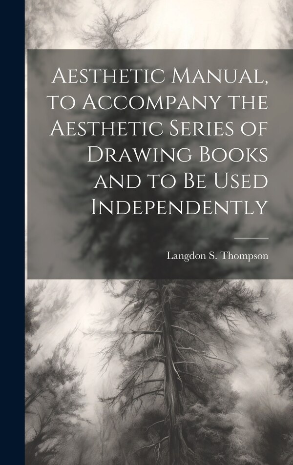 Aesthetic Manual to Accompany the Aesthetic Series of Drawing Books and to be Used Independently by Langdon S Thompson, Hardcover | Indigo Chapters