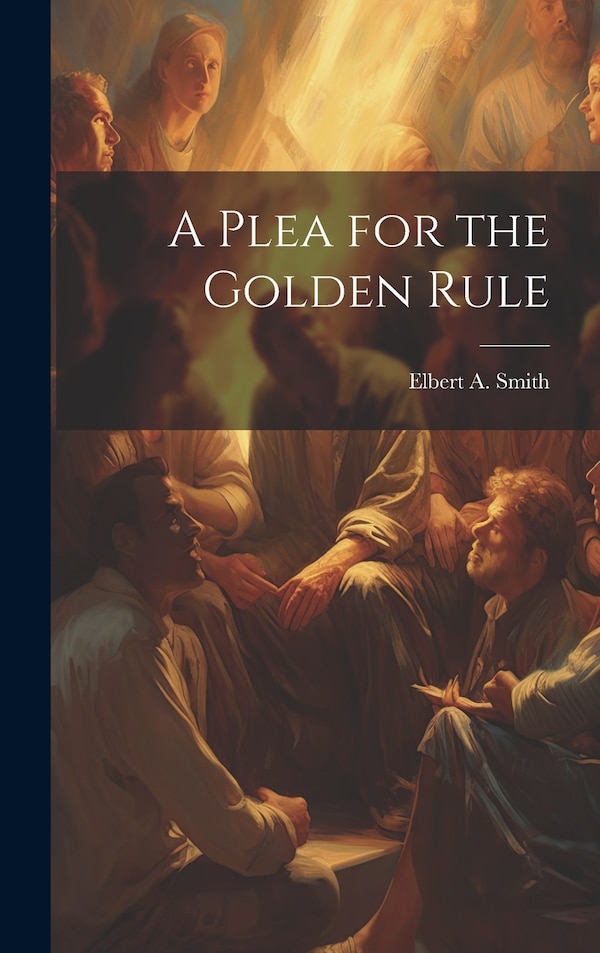 A Plea for the Golden Rule by Elbert A Smith, Hardcover | Indigo Chapters