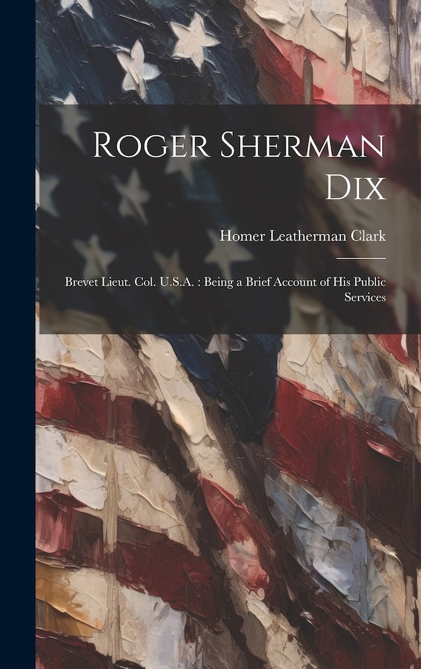 Roger Sherman Dix by Homer Leatherman Clark, Hardcover | Indigo Chapters