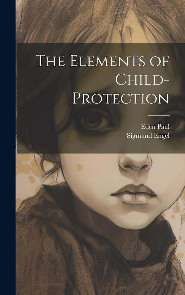 The Elements of Child-Protection by Eden Paul, Hardcover | Indigo Chapters
