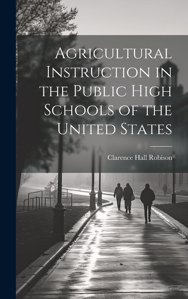 Agricultural Instruction in the Public High Schools of the United States by Clarence Hall Robison, Hardcover | Indigo Chapters